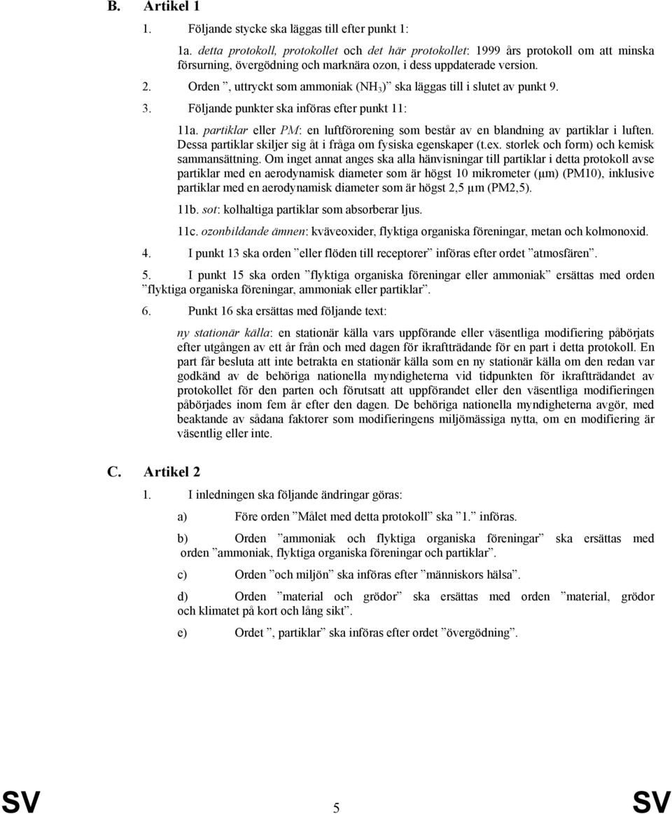 Orden, uttryckt som ammoniak (NH 3 ) ska läggas till i slutet av punkt 9. 3. Följande punkter ska införas efter punkt 11: 11a.