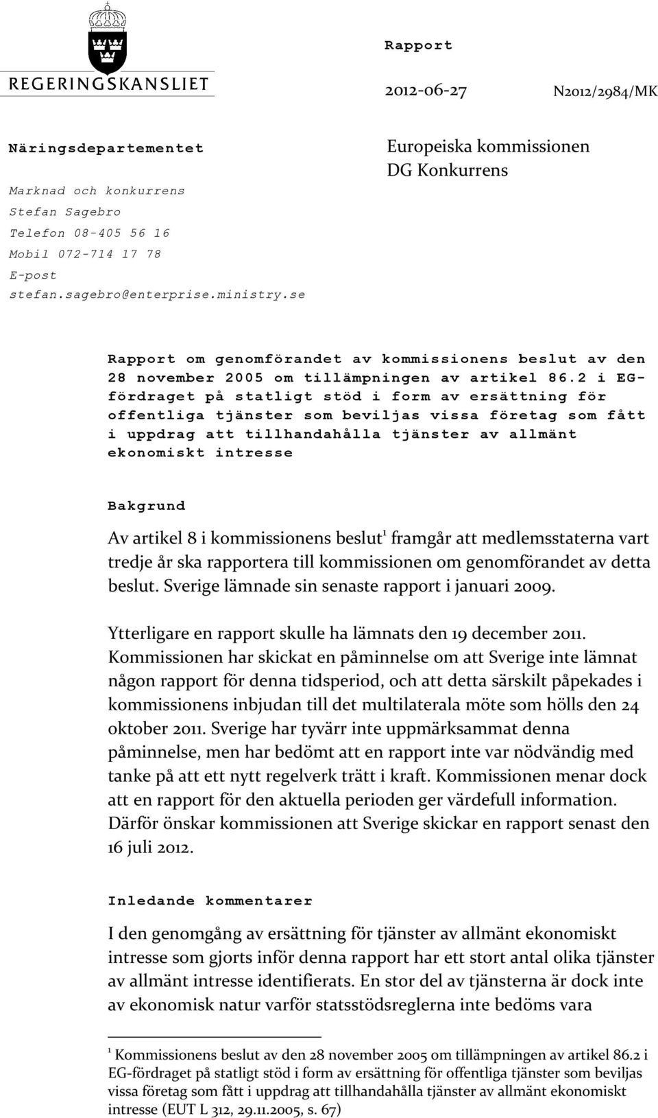 2 i EGfördraget på statligt stöd i form av ersättning för offentliga tjänster som beviljas vissa företag som fått i uppdrag att tillhandahålla tjänster av allmänt ekonomiskt intresse Bakgrund Av