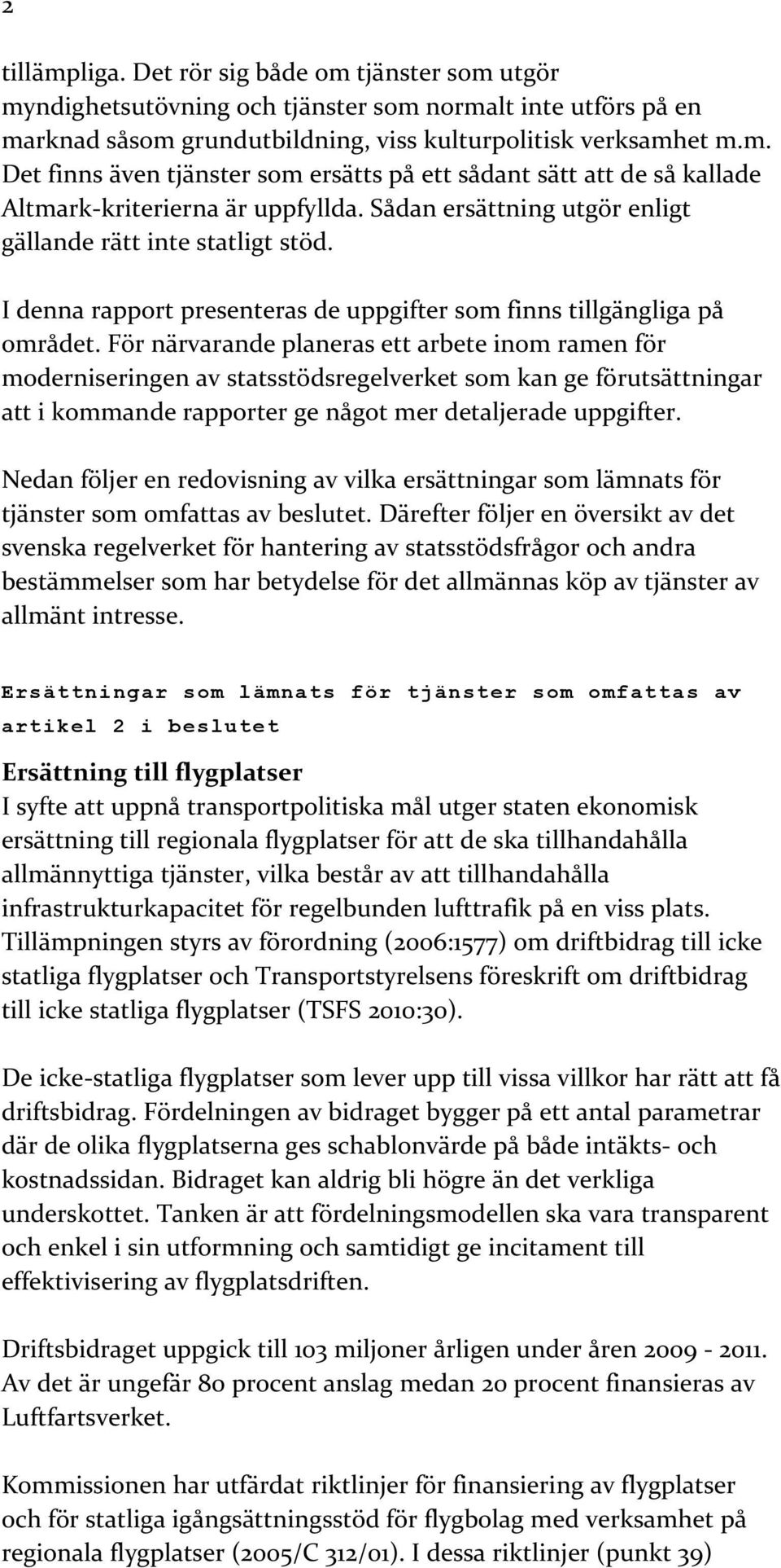 För närvarande planeras ett arbete inom ramen för moderniseringen av statsstödsregelverket som kan ge förutsättningar att i kommande rapporter ge något mer detaljerade uppgifter.