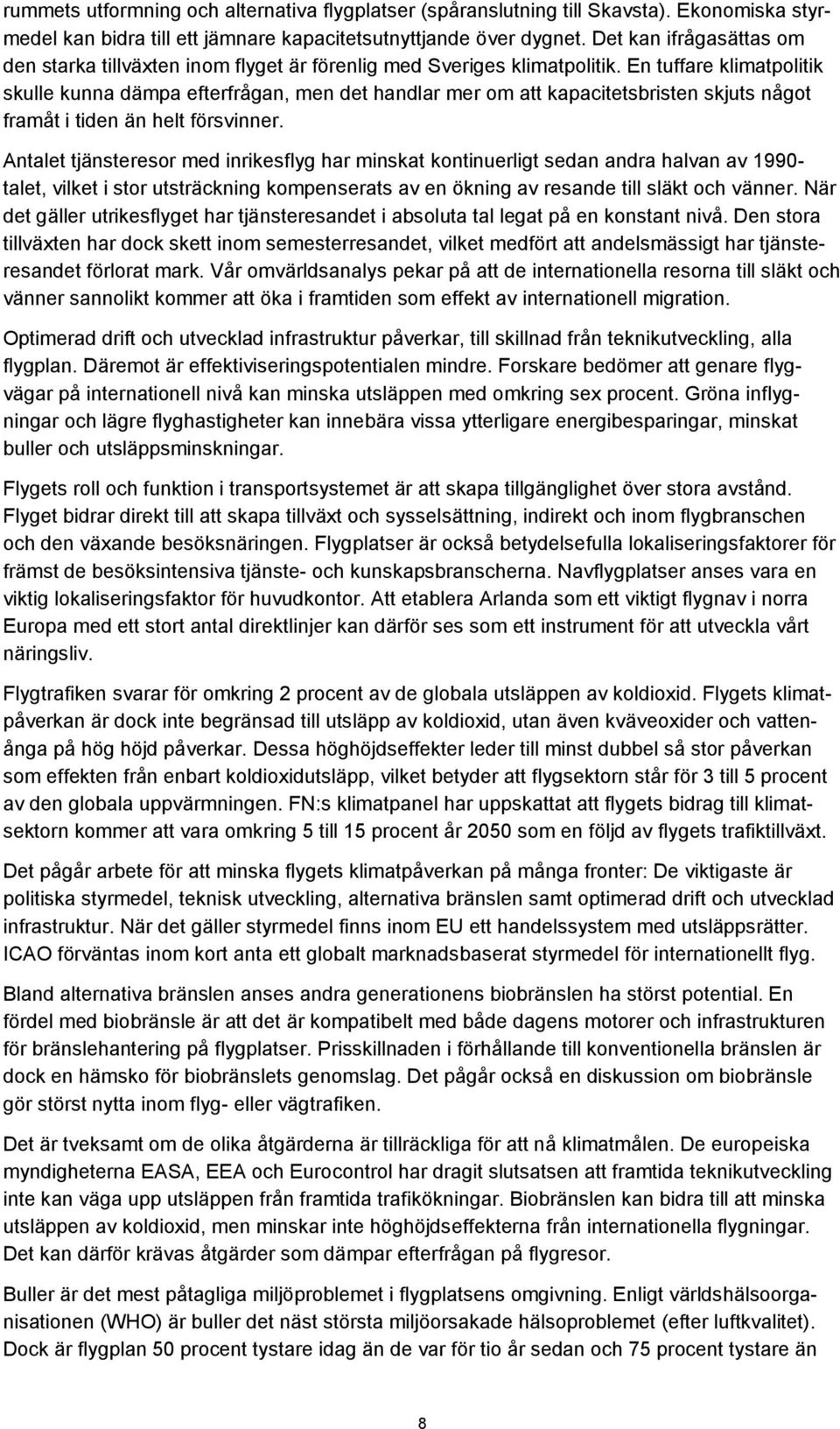 En tuffare klimatpolitik skulle kunna dämpa efterfrågan, men det handlar mer om att kapacitetsbristen skjuts något framåt i tiden än helt försvinner.