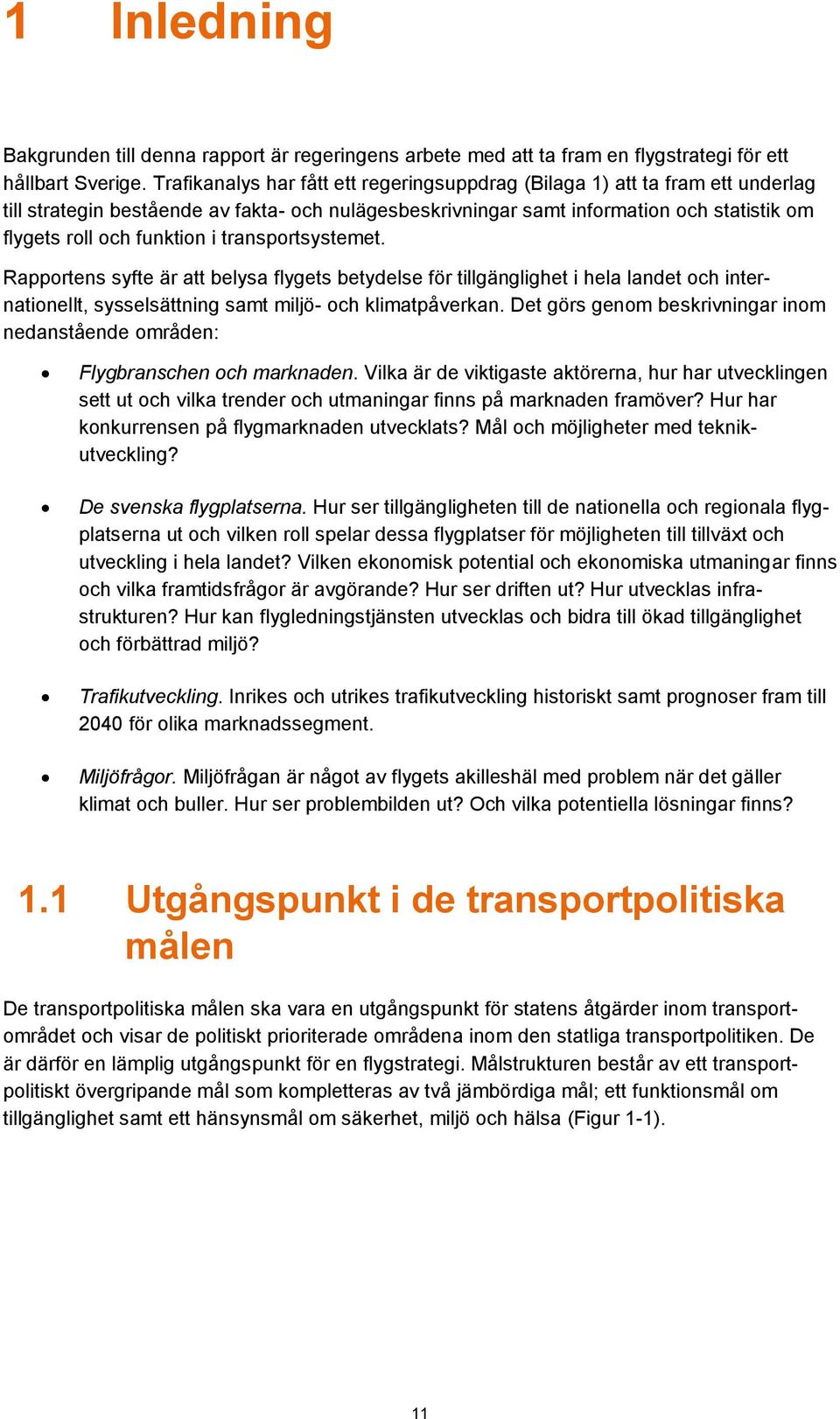 i transportsystemet. Rapportens syfte är att belysa flygets betydelse för tillgänglighet i hela landet och internationellt, sysselsättning samt miljö- och klimatpåverkan.
