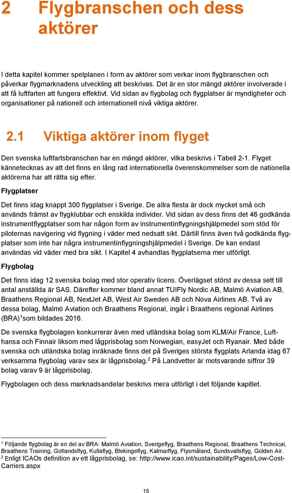 Vid sidan av flygbolag och flygplatser är myndigheter och organisationer på nationell och internationell nivå viktiga aktörer. 2.