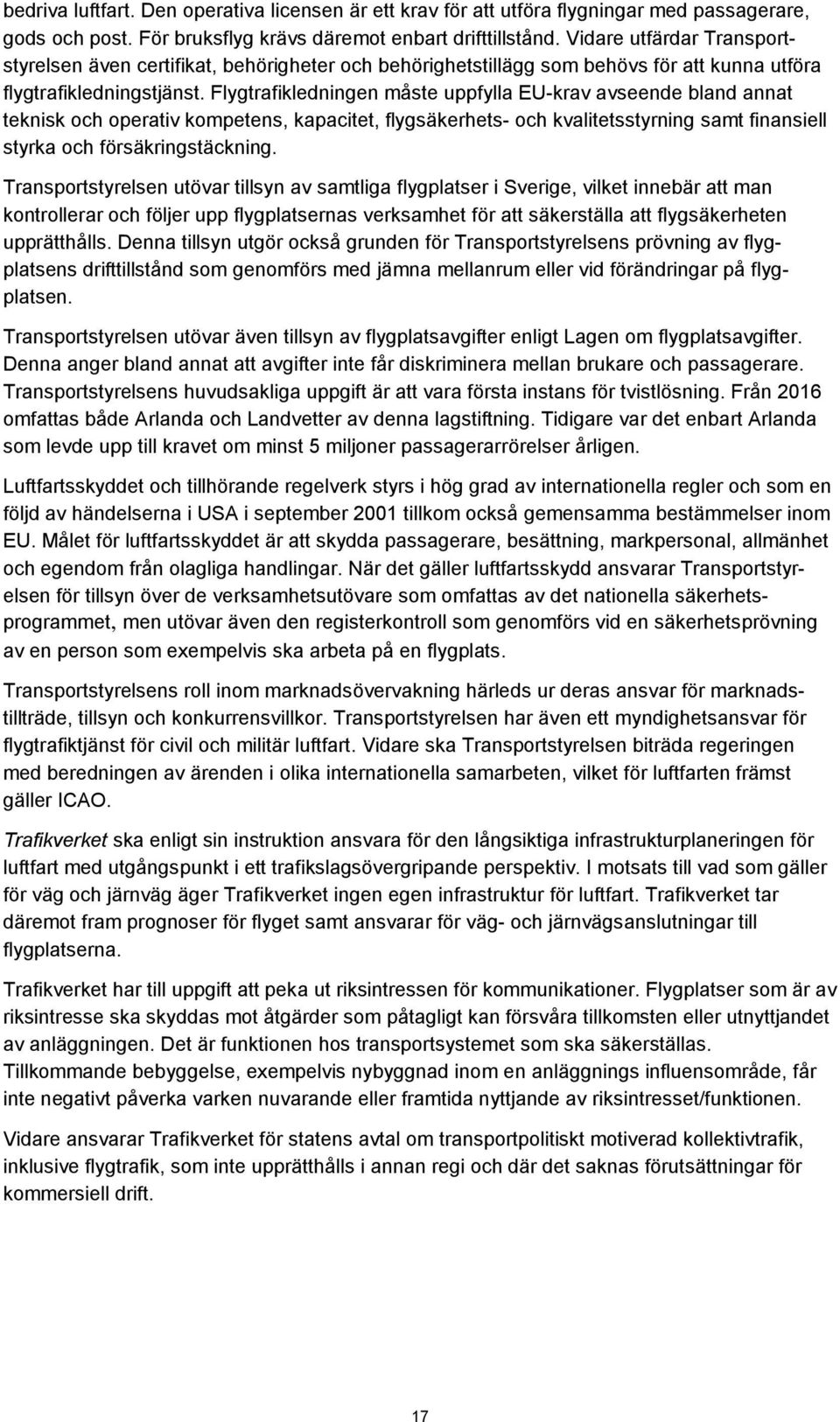 Flygtrafikledningen måste uppfylla EU-krav avseende bland annat teknisk och operativ kompetens, kapacitet, flygsäkerhets- och kvalitetsstyrning samt finansiell styrka och försäkringstäckning.