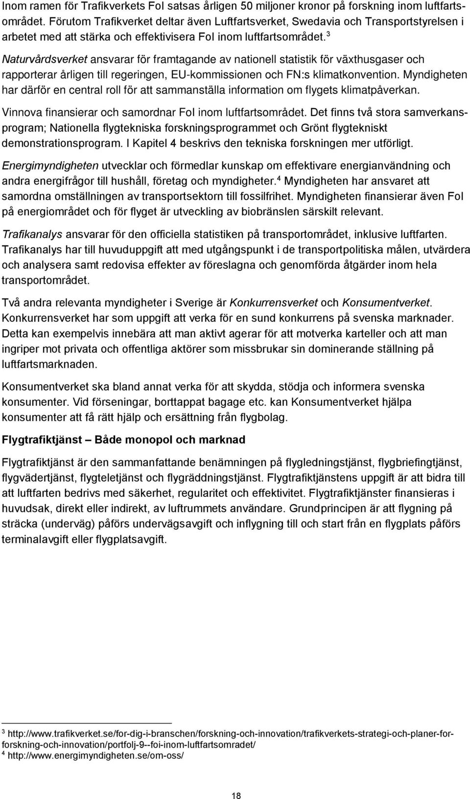 3 Naturvårdsverket ansvarar för framtagande av nationell statistik för växthusgaser och rapporterar årligen till regeringen, EU-kommissionen och FN:s klimatkonvention.