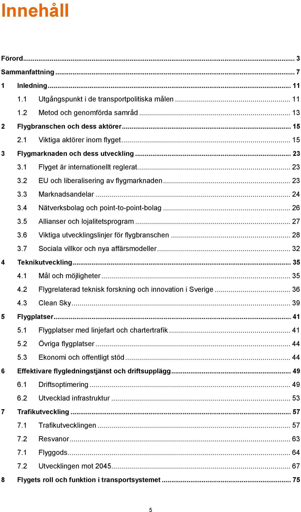 4 Nätverksbolag och point-to-point-bolag... 26 3.5 Allianser och lojalitetsprogram... 27 3.6 Viktiga utvecklingslinjer för flygbranschen... 28 3.7 Sociala villkor och nya affärsmodeller.