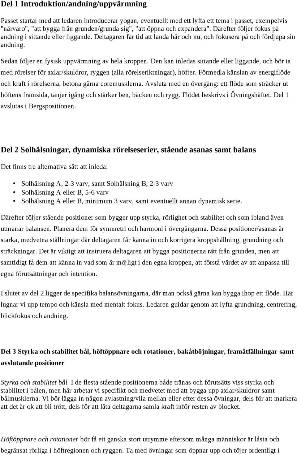 Sedan följer en fysisk uppvärmning av hela kroppen. Den kan inledas sittande eller liggande, och bör ta med rörelser för axlar/skuldror, ryggen (alla rörelseriktningar), höfter.