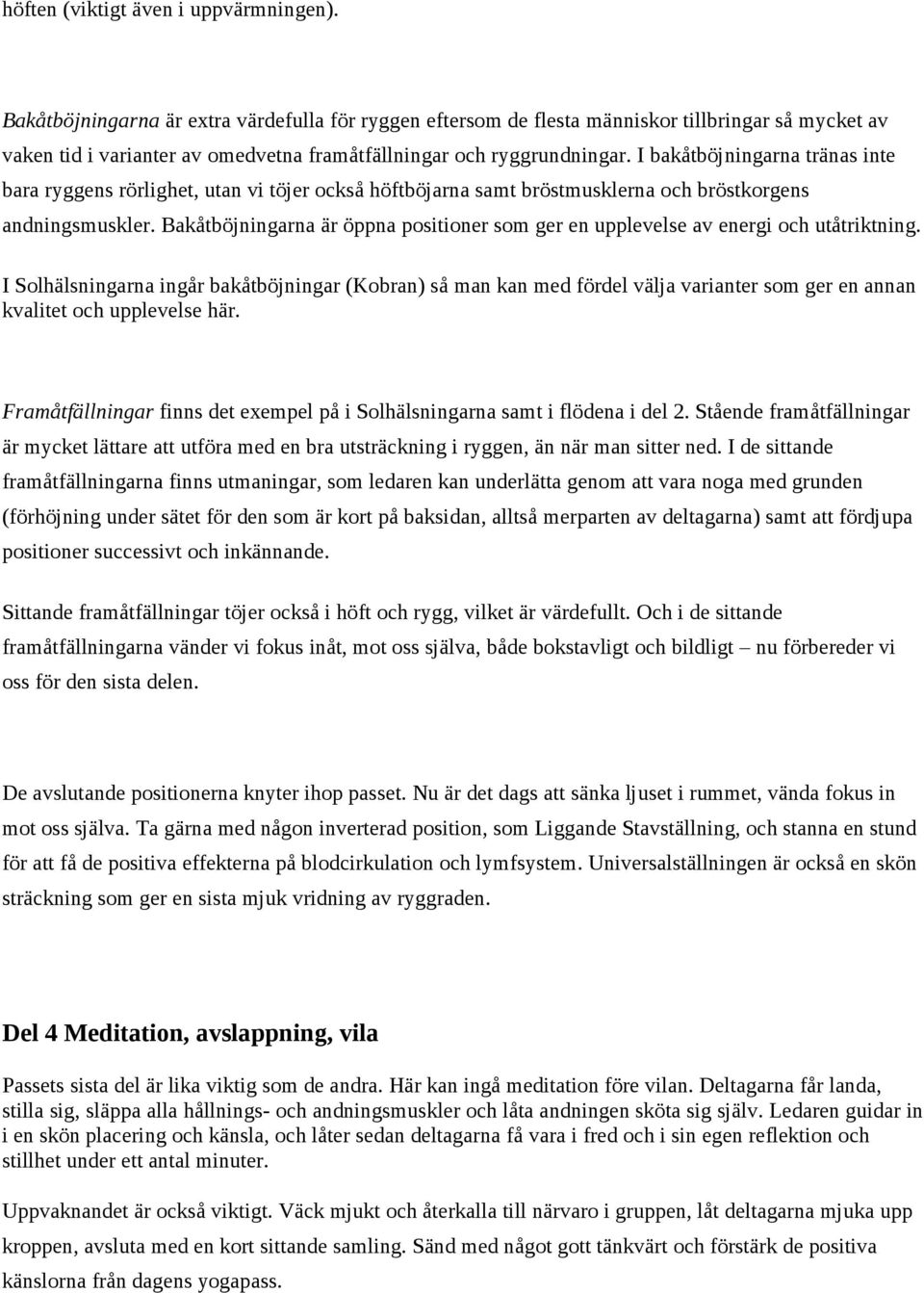 I bakåtböjningarna tränas inte bara ryggens rörlighet, utan vi töjer också höftböjarna samt bröstmusklerna och bröstkorgens andningsmuskler.