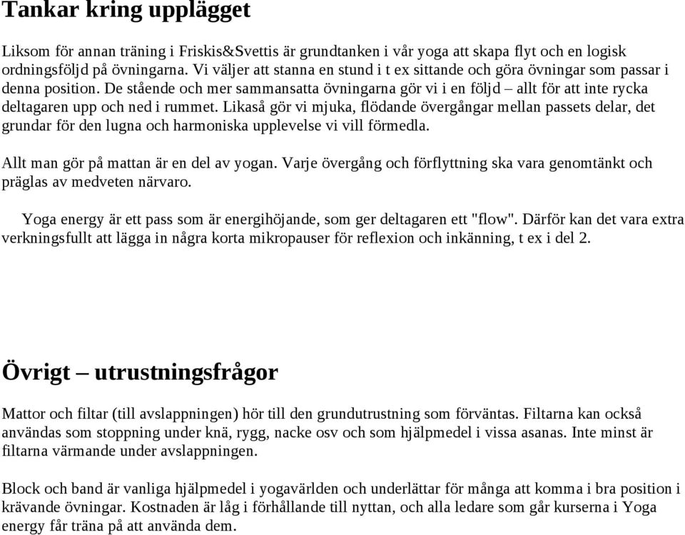 De stående och mer sammansatta övningarna gör vi i en följd allt för att inte rycka deltagaren upp och ned i rummet.