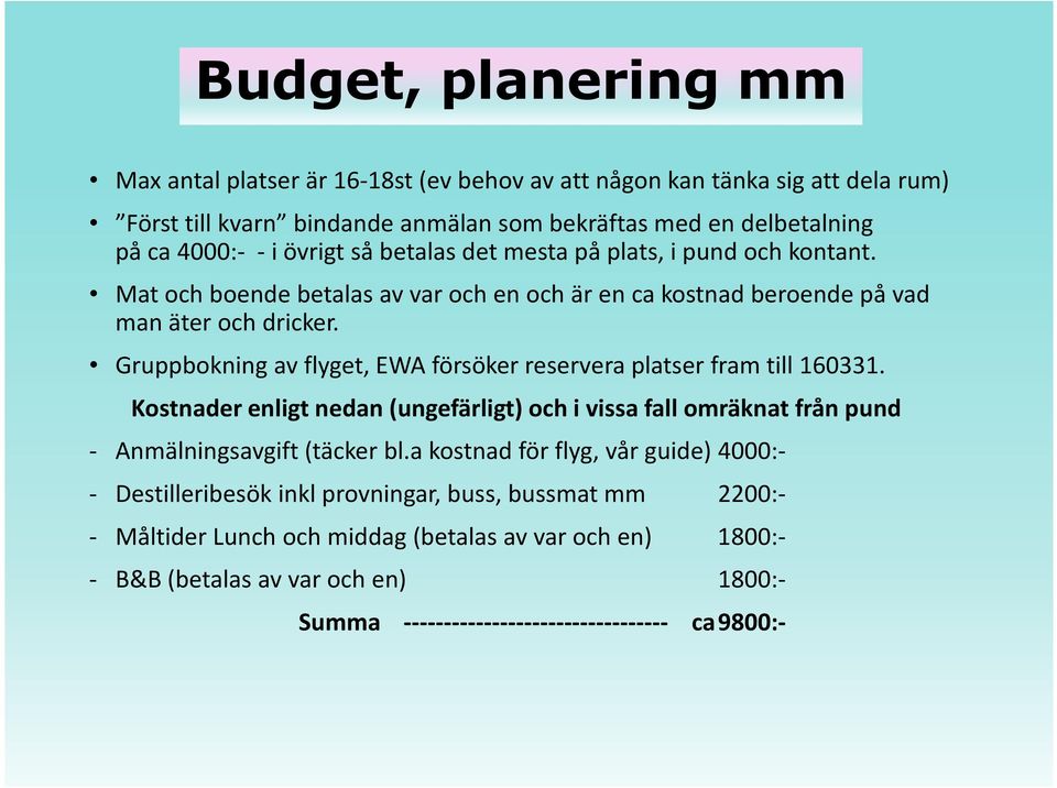 Gruppbokning av flyget, EWA försöker reservera platser fram till 160331. Kostnader enligt nedan (ungefärligt) och i vissa fall omräknat från pund - Anmälningsavgift (täcker bl.