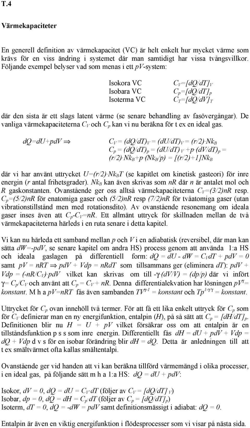 fasövergångar). De vanliga värmekapaciteterna C V och C p kan vi nu beräkna för t ex en ideal gas.