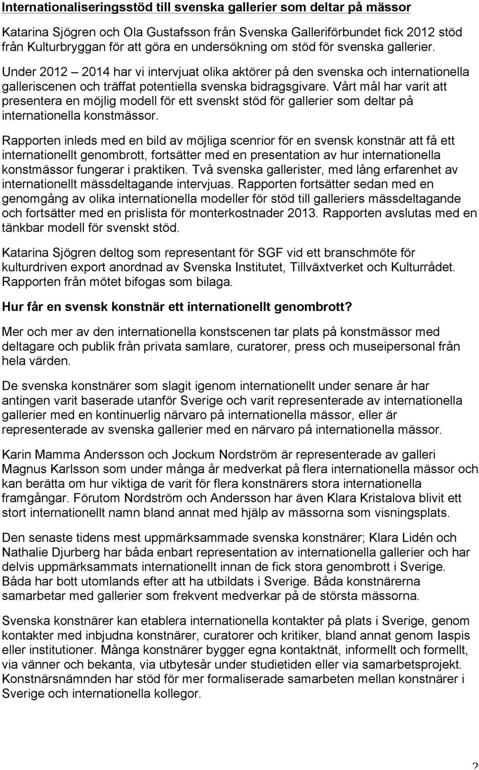 Vårt mål har varit att presentera en möjlig modell för ett svenskt stöd för gallerier som deltar på internationella konstmässor.