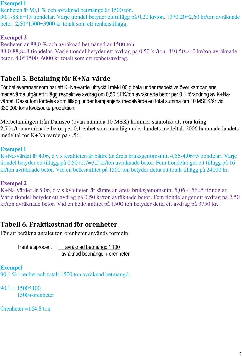 8*0,50=4,0 kr/ton avräknade betor. 4,0*1500=6000 kr totalt som ett renhetsavdrag. Tabell 5.