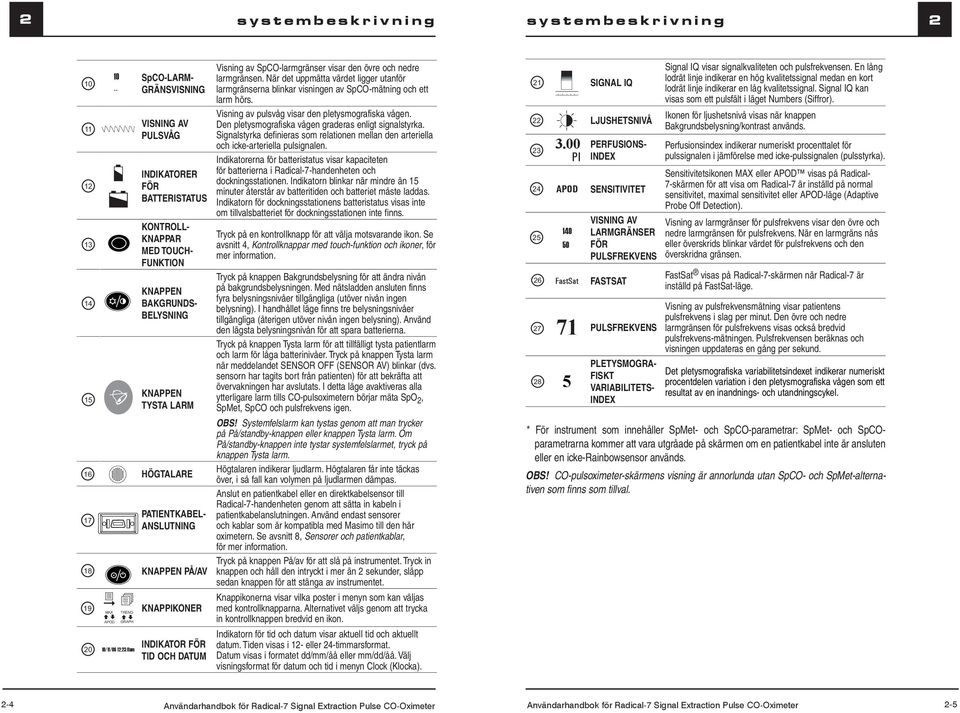 En lång lodrät linje indikerar en hög kvalitetssignal medan en kort lodrät linje indikerar en låg kvalitetssignal. Signal IQ kan visas som ett pulsfält i läget Numbers (Siffror).