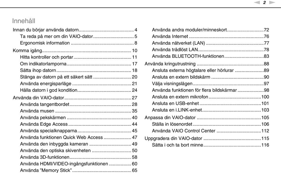 .. 28 Använda musen... 35 Använda pekskärmen... 40 Använda Edge Access... 44 Använda specialknapparna... 45 Använda funktionen Quick Web Access... 47 Använda den inbyggda kameran.