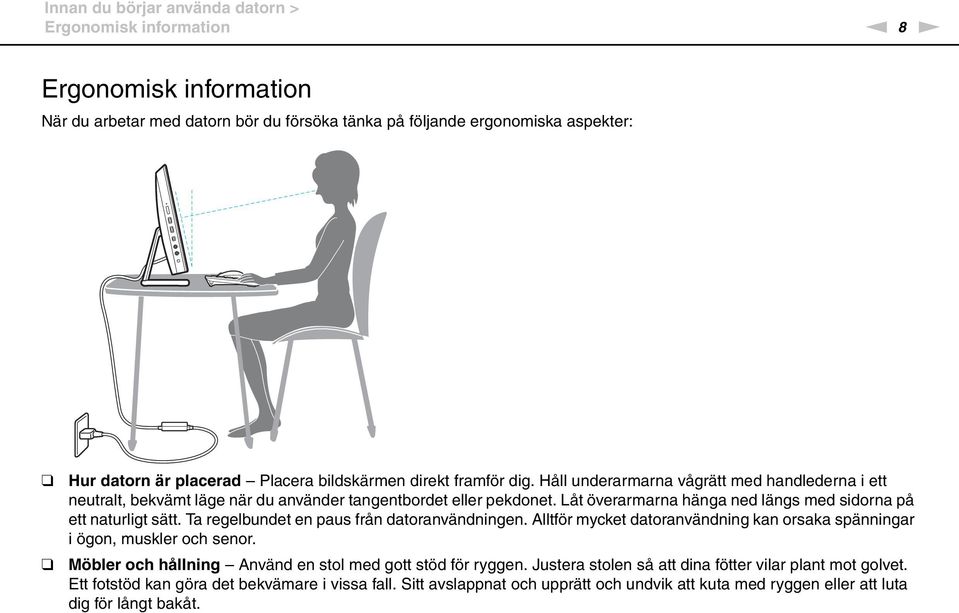 Låt överarmarna hänga ned längs med sidorna på ett naturligt sätt. Ta regelbundet en paus från datoranvändningen. Alltför mycket datoranvändning kan orsaka spänningar i ögon, muskler och senor.