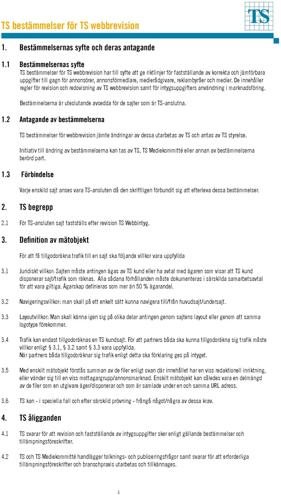 medierådgivare, reklambyråer och medier. De innehåller regler för revision och redovisning av TS webbrevision samt för intygsuppgifters användning i marknadsföring.