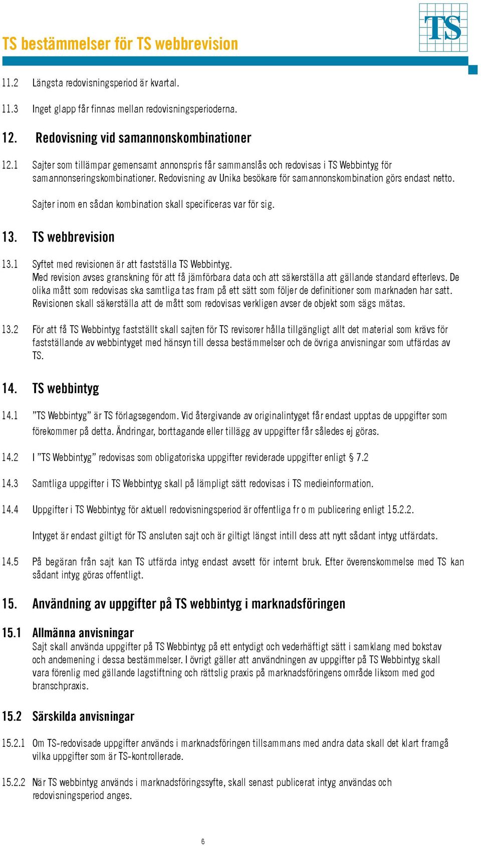 Sajter inom en sådan kombination skall specificeras var för sig. 13. TS webbrevision 13.1 Syftet med revisionen är att fastställa TS Webbintyg.