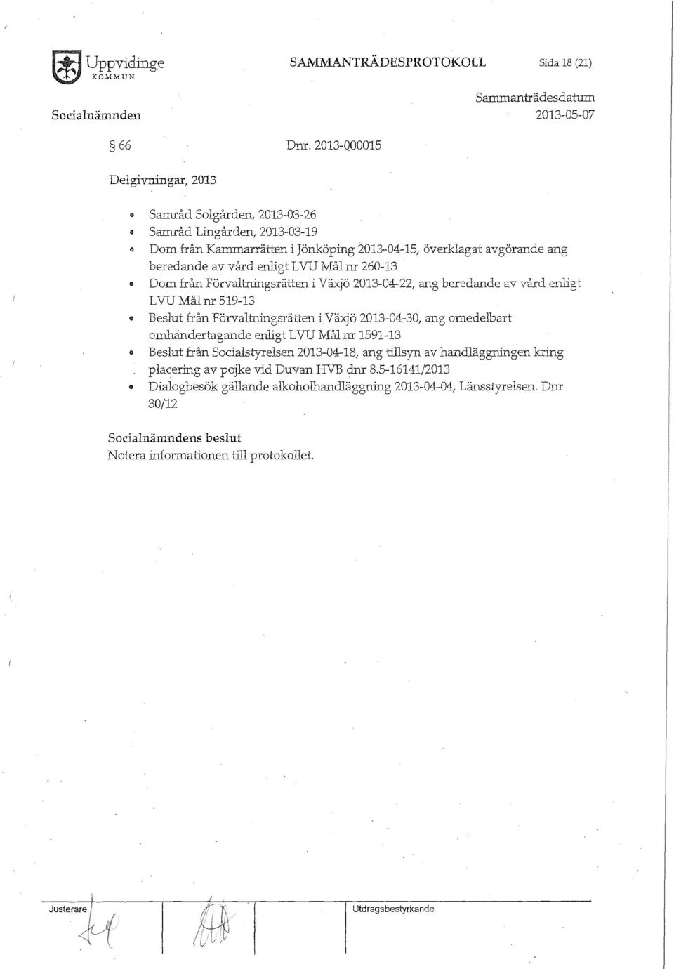 L VU Mål m 260-13 " Dom från Förvaltningsrätten i Växjö 2013-04-22, ang beredande av vård enligt LVUMålm 519-13 Beslut från Förvaltrringsrätien i Växjö 2013-04-30, ang omedelbart