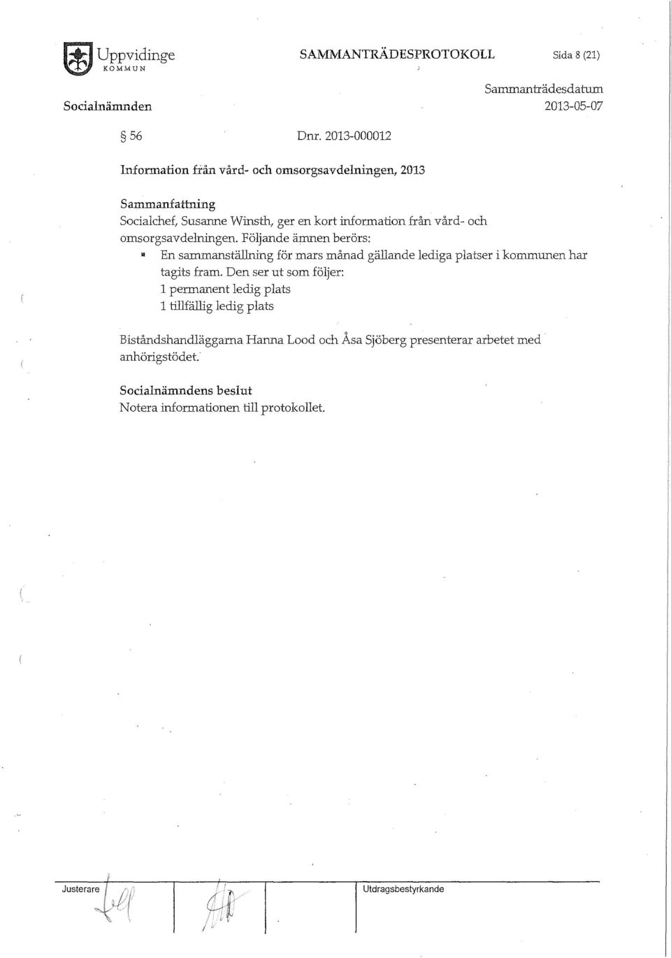 omsorgsavdejrringen. Följande ärrmen berörs:., En sammanställning för mars månad gällande lediga platser i kommunen har tagits fram.