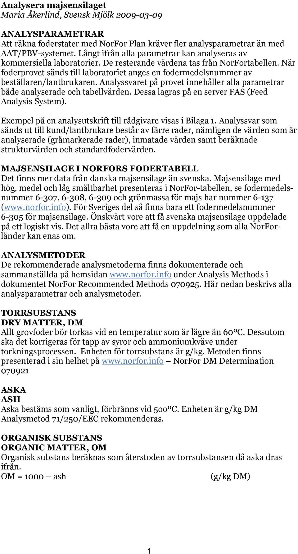 När foderprovet sänds till laboratoriet anges en fodermedelsnummer av beställaren/lantbrukaren. Analyssvaret på provet innehåller alla parametrar både analyserade och tabellvärden.