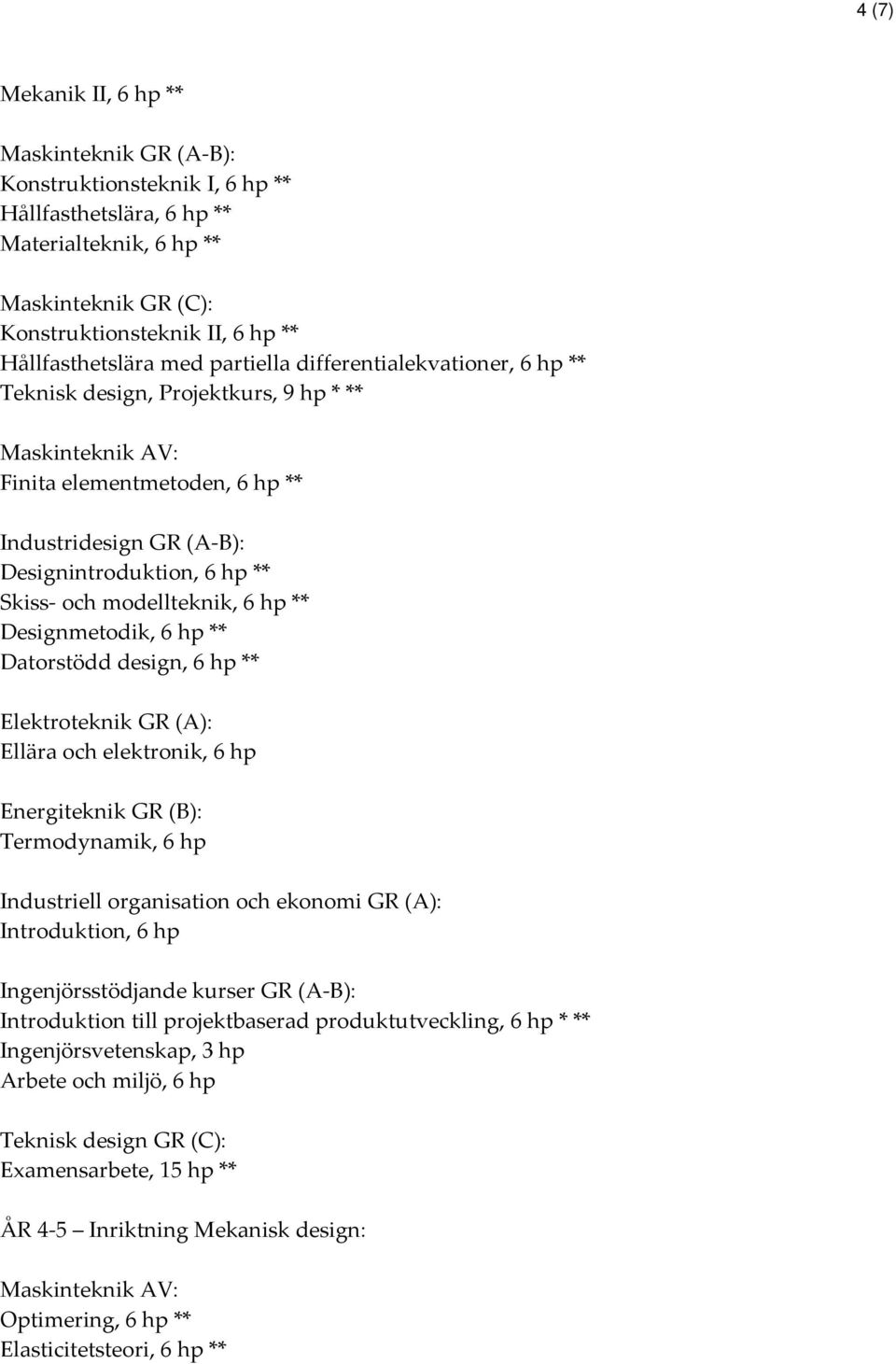 modellteknik, 6 hp ** Designmetodik, 6 hp ** Datorstödd design, 6 hp ** Elektroteknik GR (A): Ellära och elektronik, 6 hp Energiteknik GR (B): Termodynamik, 6 hp Industriell organisation och ekonomi