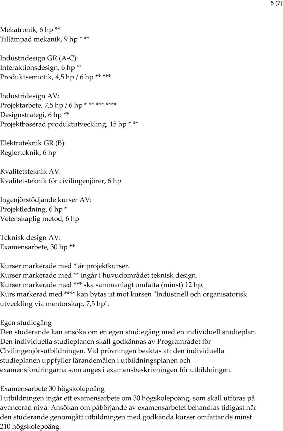 kurser AV: Projektledning, 6 hp * Vetenskaplig metod, 6 hp Teknisk design AV: Examensarbete, 30 hp ** Kurser markerade med * är projektkurser.