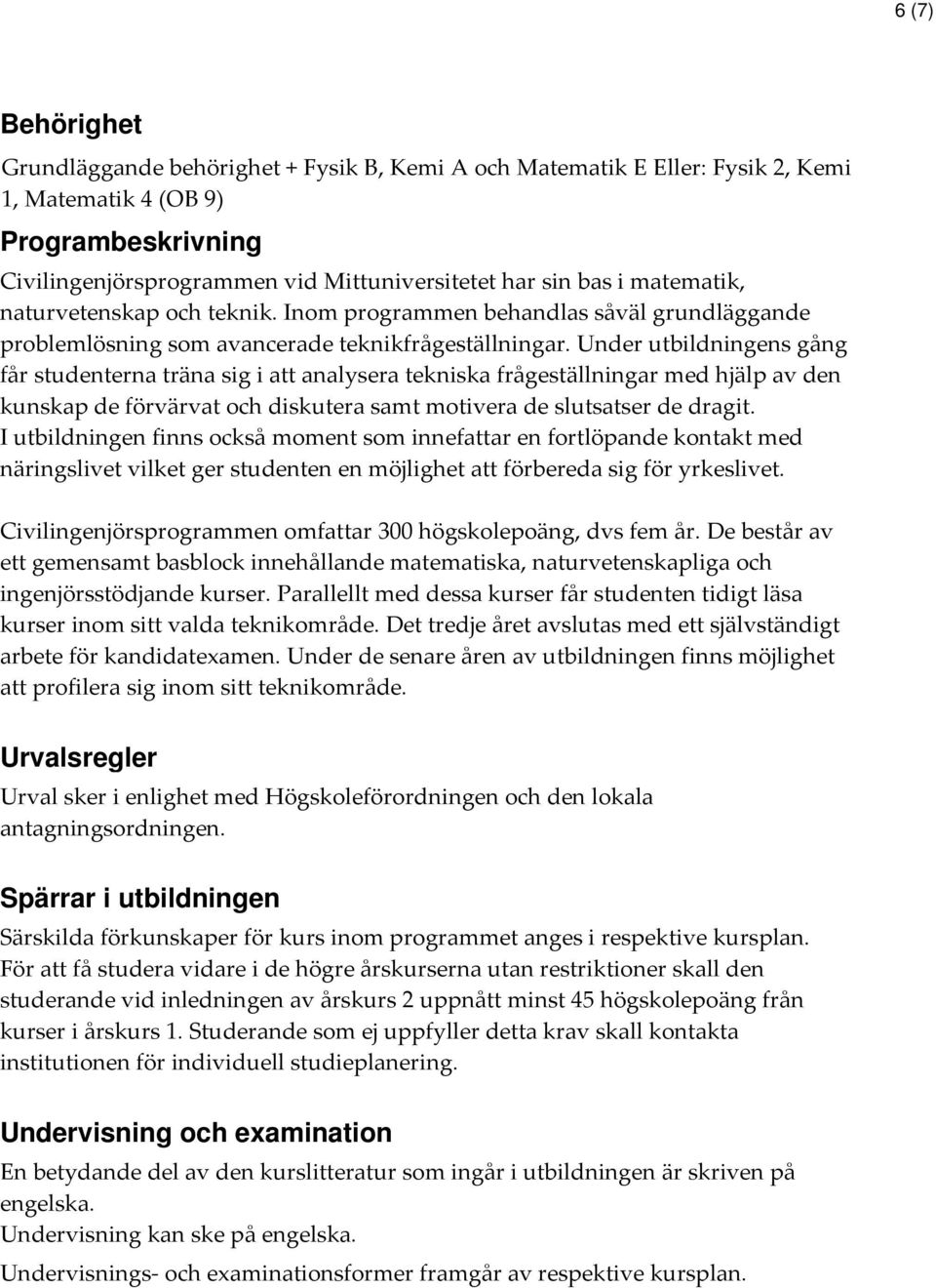 Under utbildningens gång får studenterna träna sig i att analysera tekniska frågeställningar med hjälp av den kunskap de förvärvat och diskutera samt motivera de slutsatser de dragit.