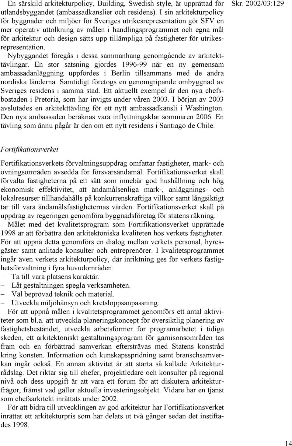 tillämpliga på fastigheter för utrikesrepresentation. Nybyggandet föregås i dessa sammanhang genomgående av arkitekttävlingar.