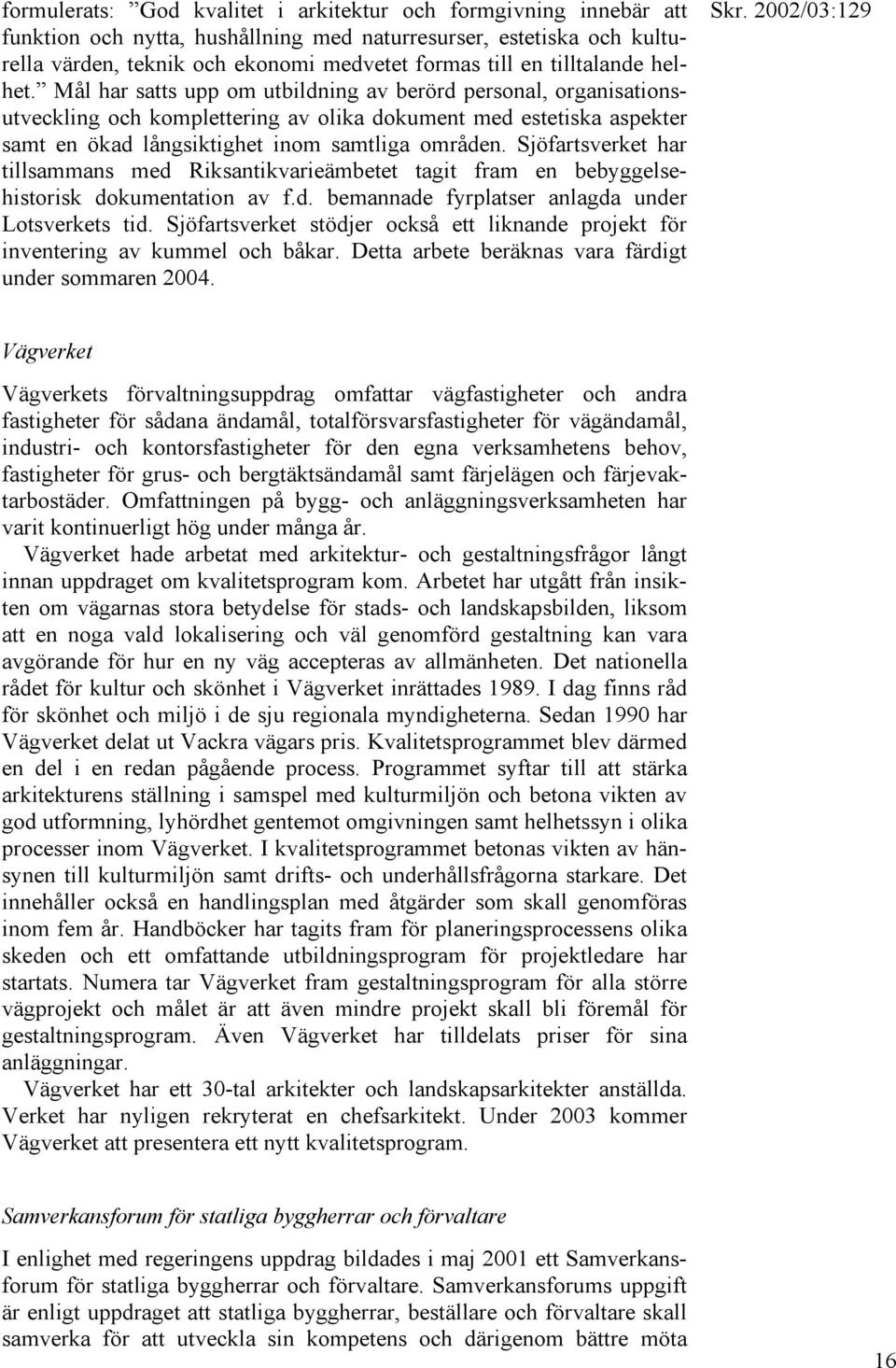 Mål har satts upp om utbildning av berörd personal, organisationsutveckling och komplettering av olika dokument med estetiska aspekter samt en ökad långsiktighet inom samtliga områden.