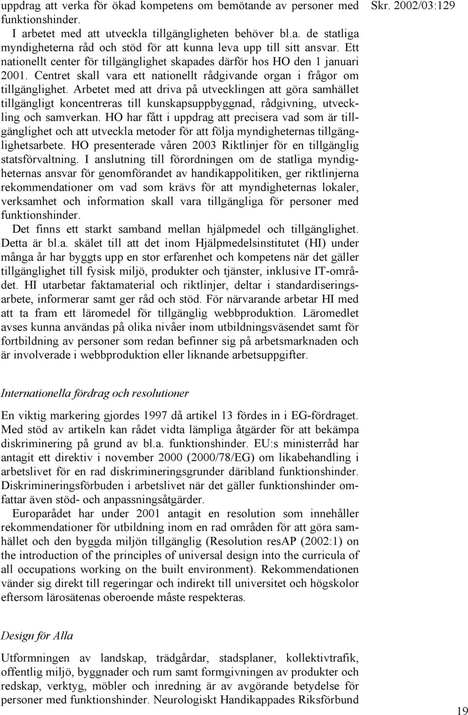 Arbetet med att driva på utvecklingen att göra samhället tillgängligt koncentreras till kunskapsuppbyggnad, rådgivning, utveckling och samverkan.