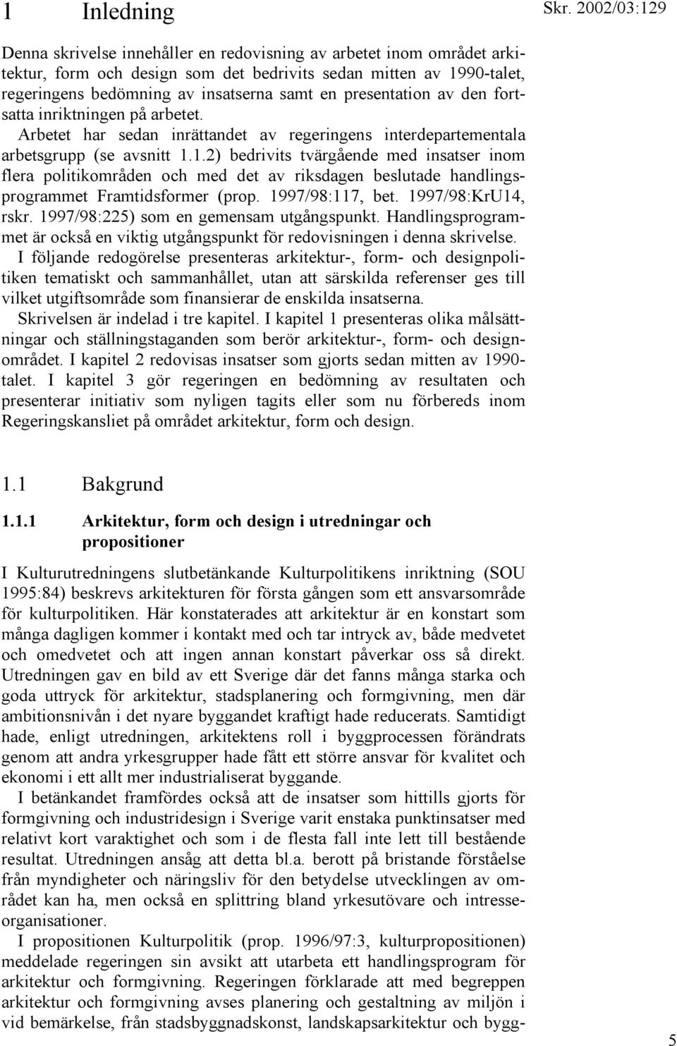 1.2) bedrivits tvärgående med insatser inom flera politikområden och med det av riksdagen beslutade handlingsprogrammet Framtidsformer (prop. 1997/98:117, bet. 1997/98:KrU14, rskr.