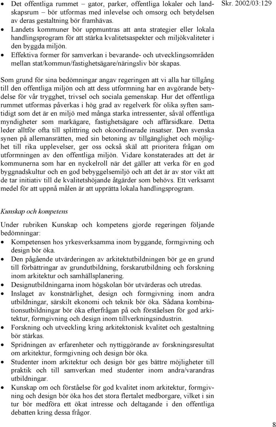 N Effektiva former för samverkan i bevarande- och utvecklingsområden mellan stat/kommun/fastighetsägare/näringsliv bör skapas.