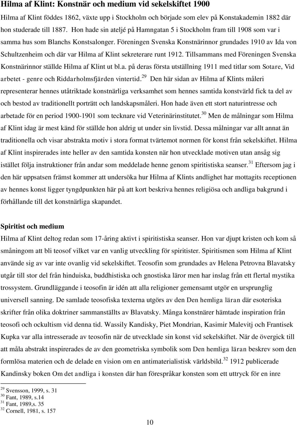 Föreningen Svenska Konstnärinnor grundades 1910 av Ida von Schultzenheim och där var Hilma af Klint sekreterare runt 1912.