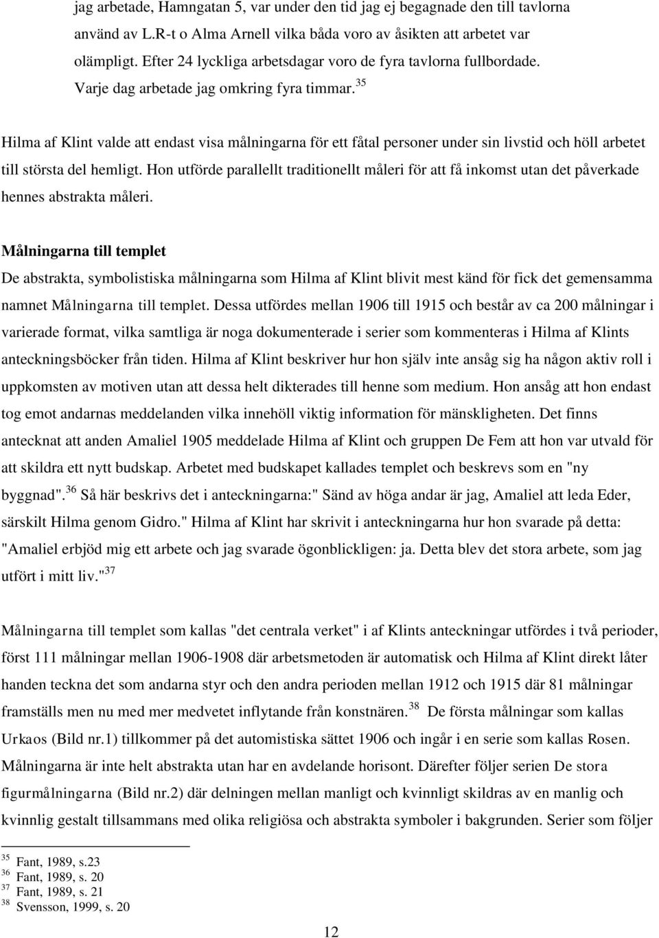 35 Hilma af Klint valde att endast visa målningarna för ett fåtal personer under sin livstid och höll arbetet till största del hemligt.