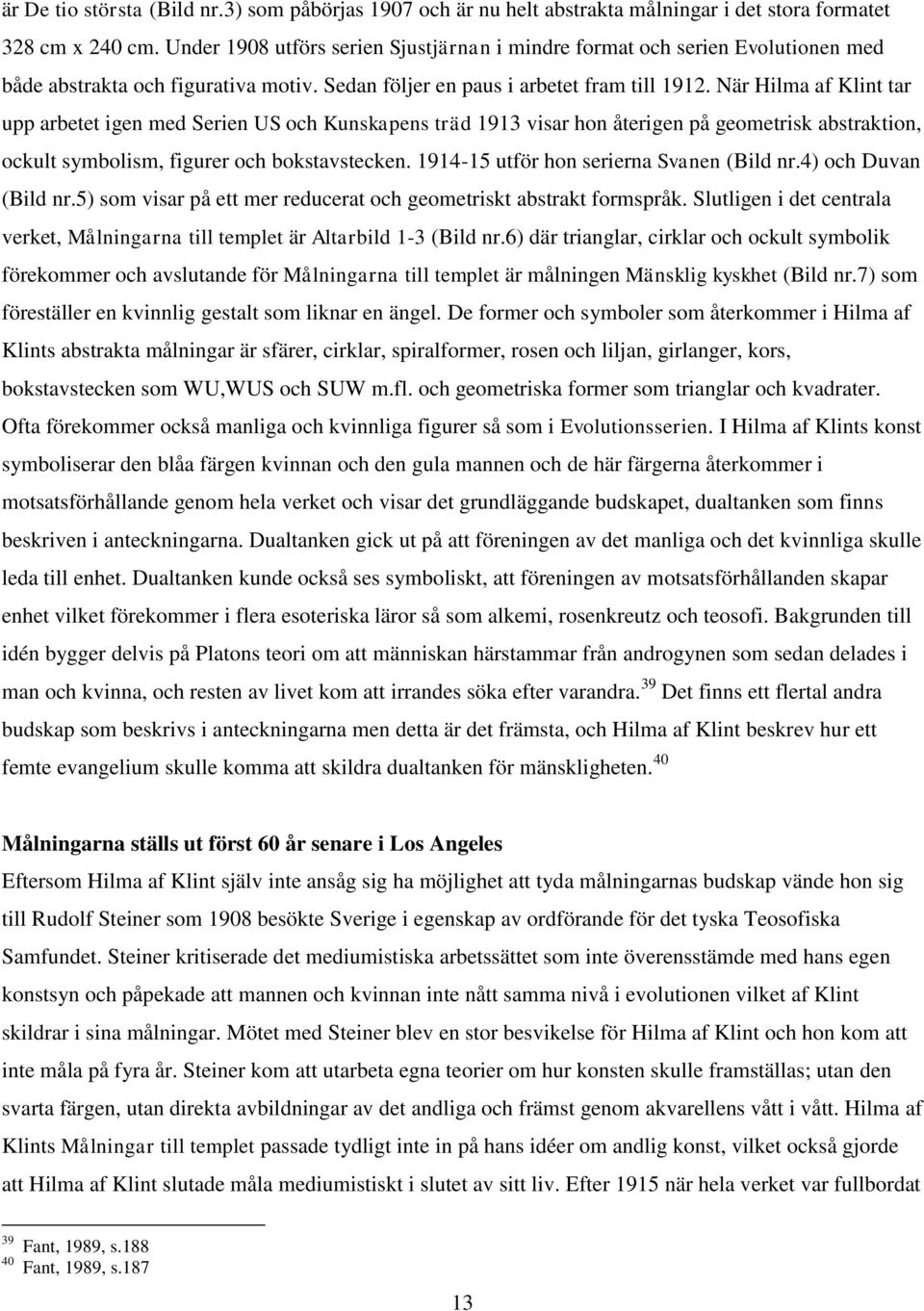 När Hilma af Klint tar upp arbetet igen med Serien US och Kunskapens träd 1913 visar hon återigen på geometrisk abstraktion, ockult symbolism, figurer och bokstavstecken.