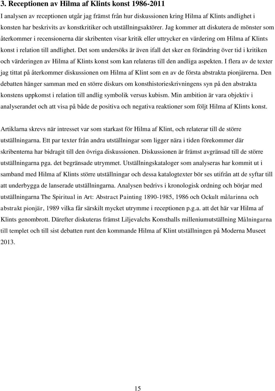 Det som undersöks är även ifall det sker en förändring över tid i kritiken och värderingen av Hilma af Klints konst som kan relateras till den andliga aspekten.