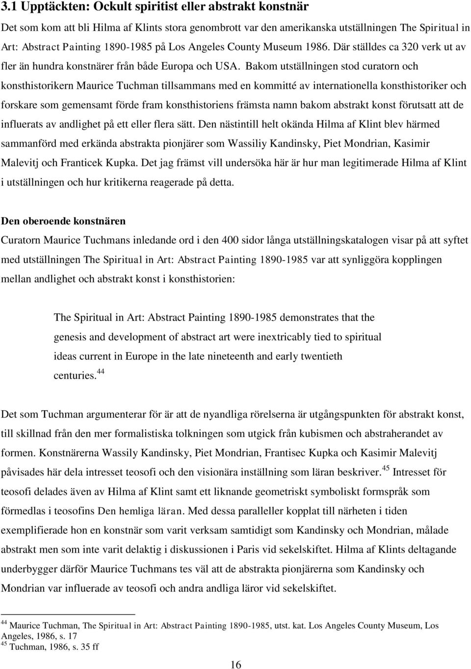 Bakom utställningen stod curatorn och konsthistorikern Maurice Tuchman tillsammans med en kommitté av internationella konsthistoriker och forskare som gemensamt förde fram konsthistoriens främsta
