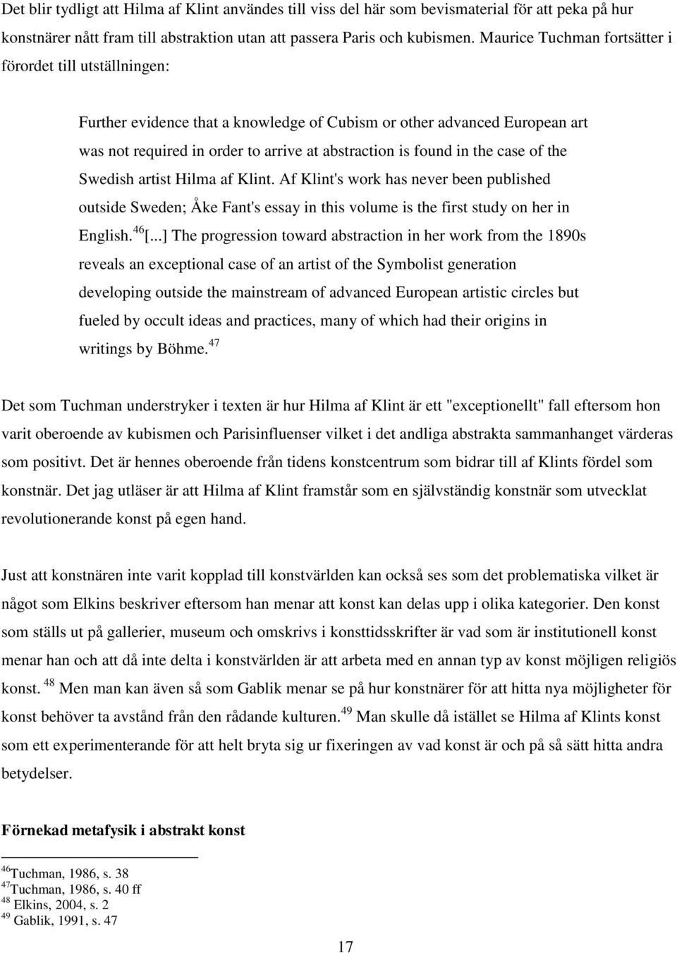 case of the Swedish artist Hilma af Klint. Af Klint's work has never been published outside Sweden; Åke Fant's essay in this volume is the first study on her in English. 46 [.