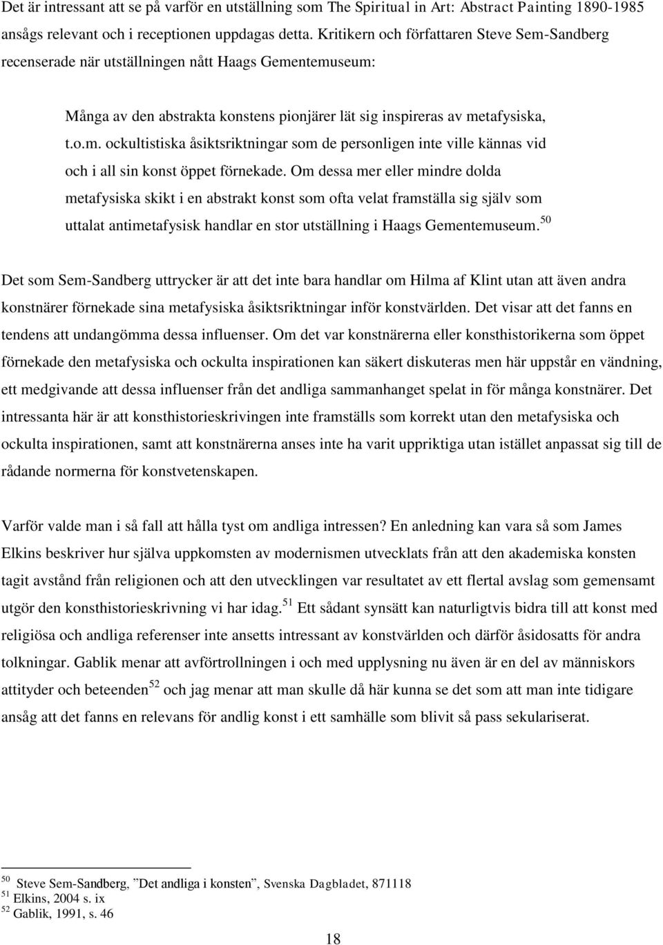 Om dessa mer eller mindre dolda metafysiska skikt i en abstrakt konst som ofta velat framställa sig själv som uttalat antimetafysisk handlar en stor utställning i Haags Gementemuseum.