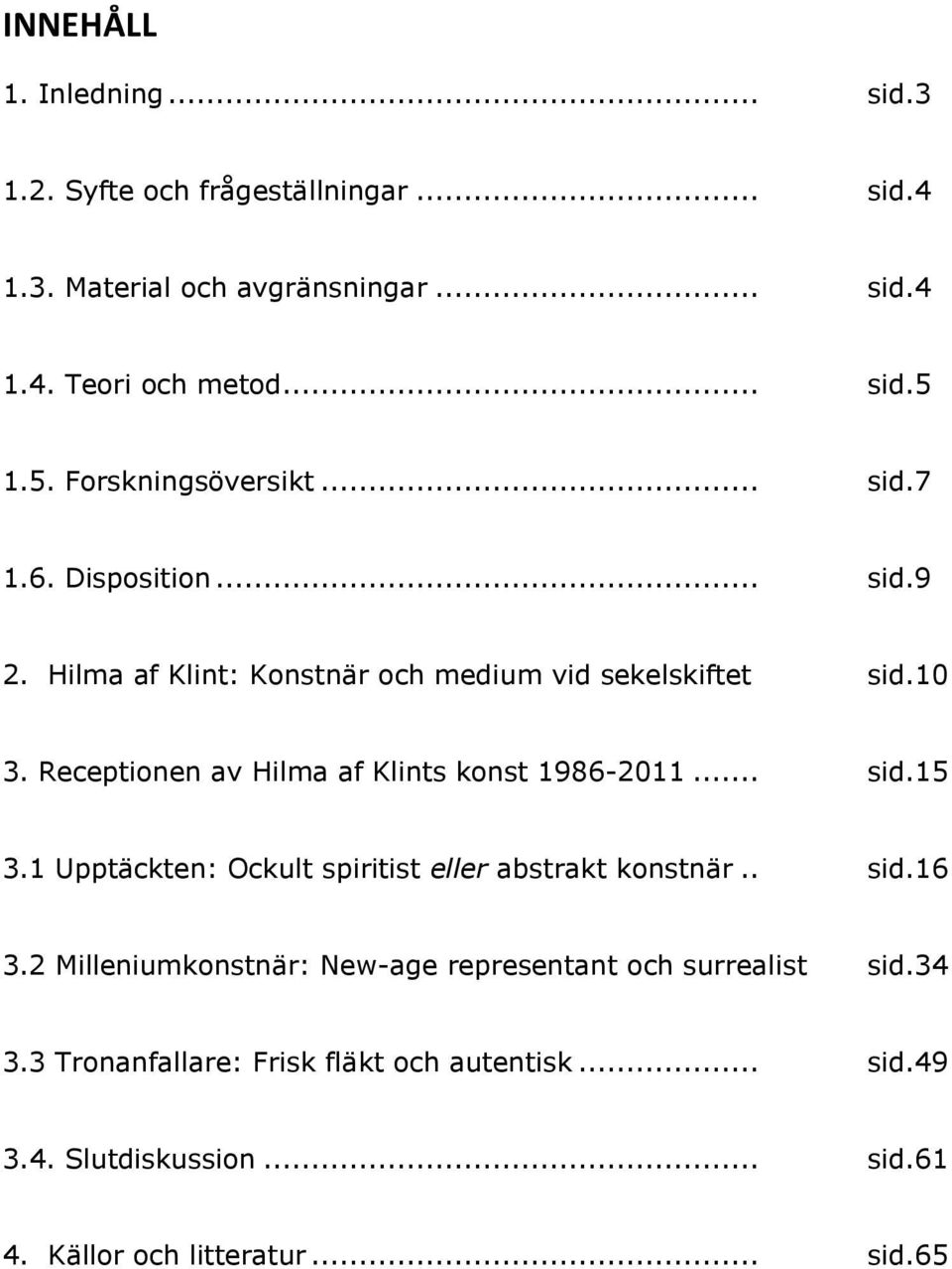 Receptionen av Hilma af Klints konst 1986-2011... sid.15 3.1 Upptäckten: Ockult spiritist eller abstrakt konstnär.. sid.16 3.