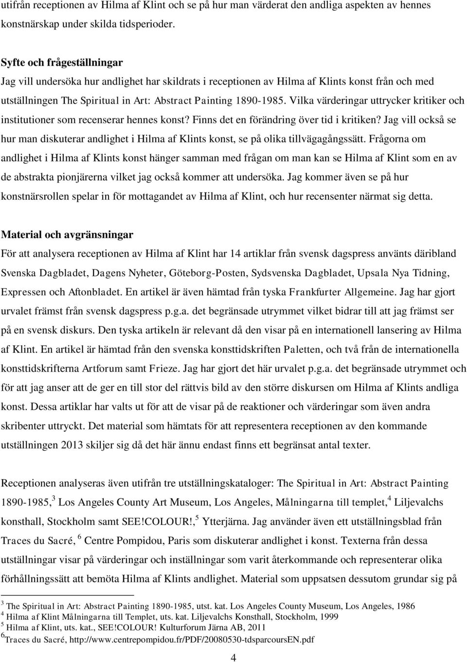 Vilka värderingar uttrycker kritiker och institutioner som recenserar hennes konst? Finns det en förändring över tid i kritiken?