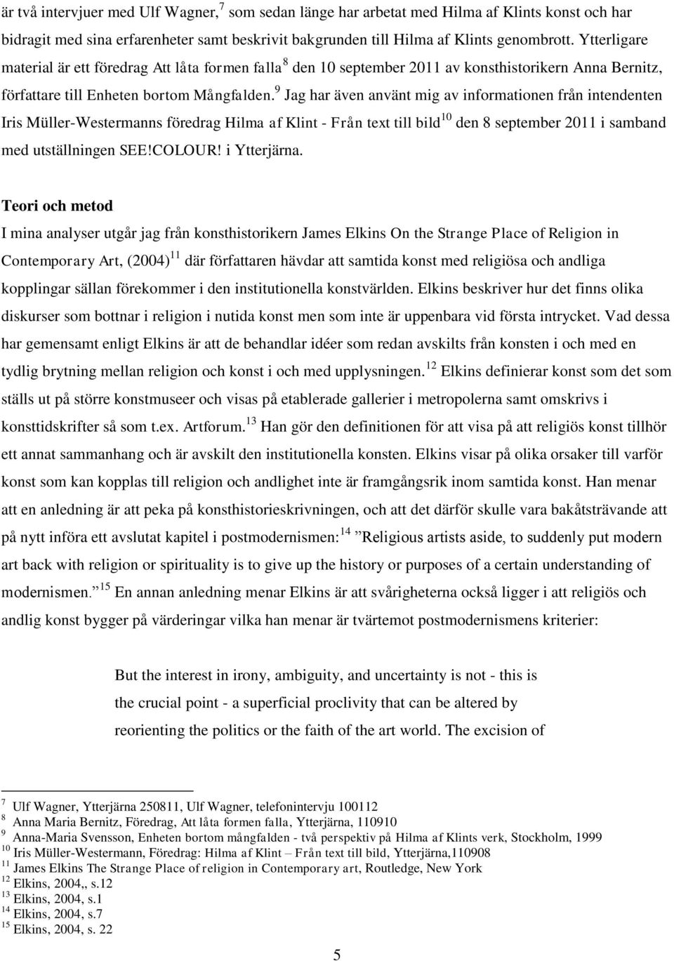 9 Jag har även använt mig av informationen från intendenten Iris Müller-Westermanns föredrag Hilma af Klint - Från text till bild 10 den 8 september 2011 i samband med utställningen SEE!COLOUR!