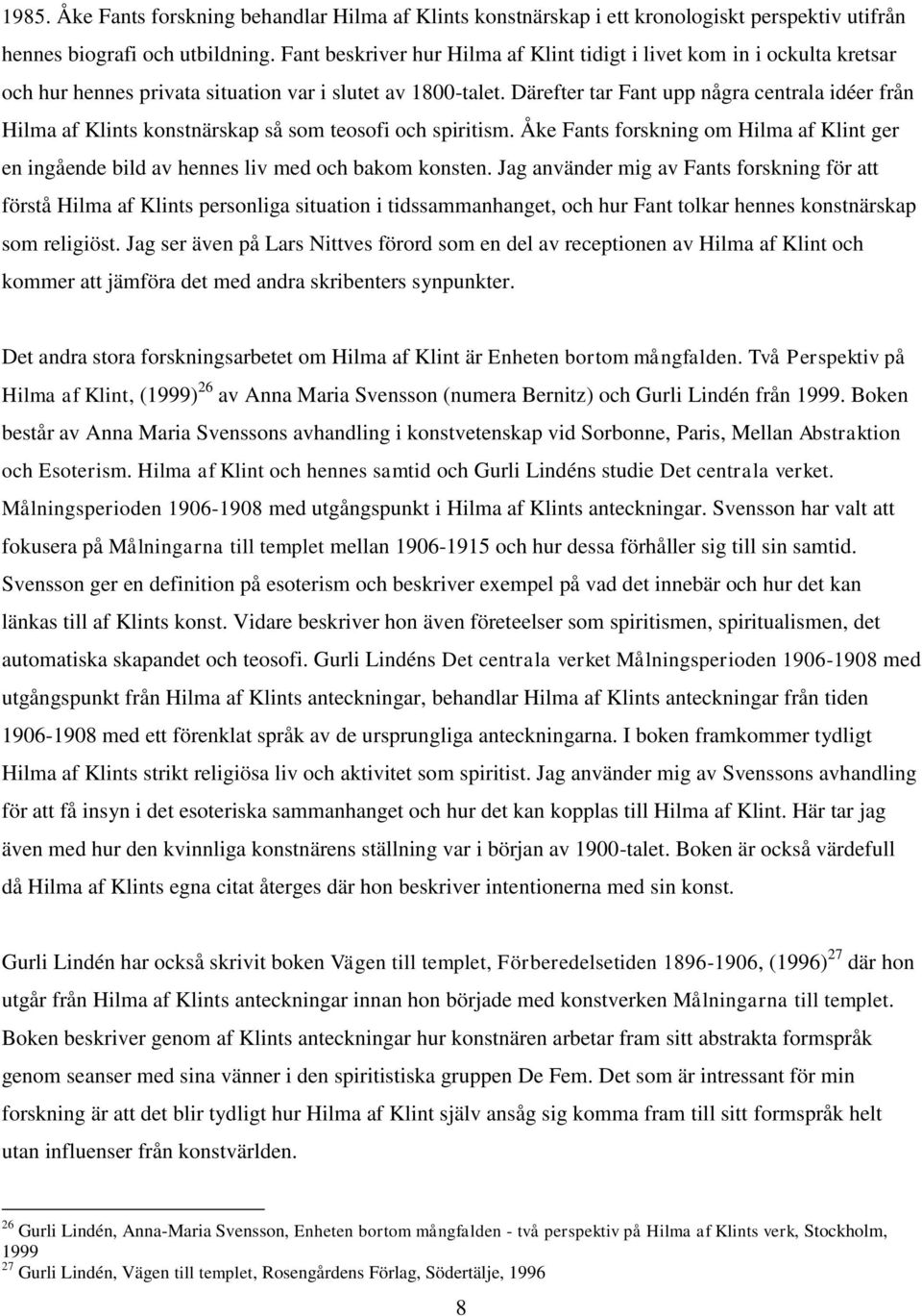 Därefter tar Fant upp några centrala idéer från Hilma af Klints konstnärskap så som teosofi och spiritism.