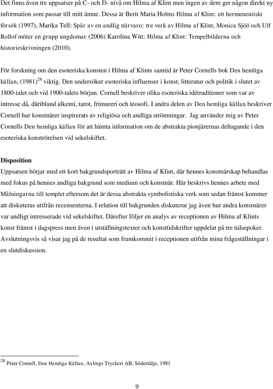 (2006) Karolina Witt: Hilma af Klint: Tempelbilderna och historieskrivningen (2010).