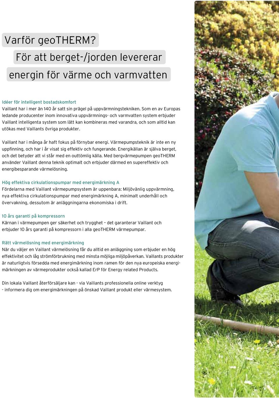 Vaillants övriga produkter. Vaillant har i många år haft fokus på förnybar energi. Värmepumpsteknik är inte en ny uppfinning, och har i år visat sig effektiv och fungerande.