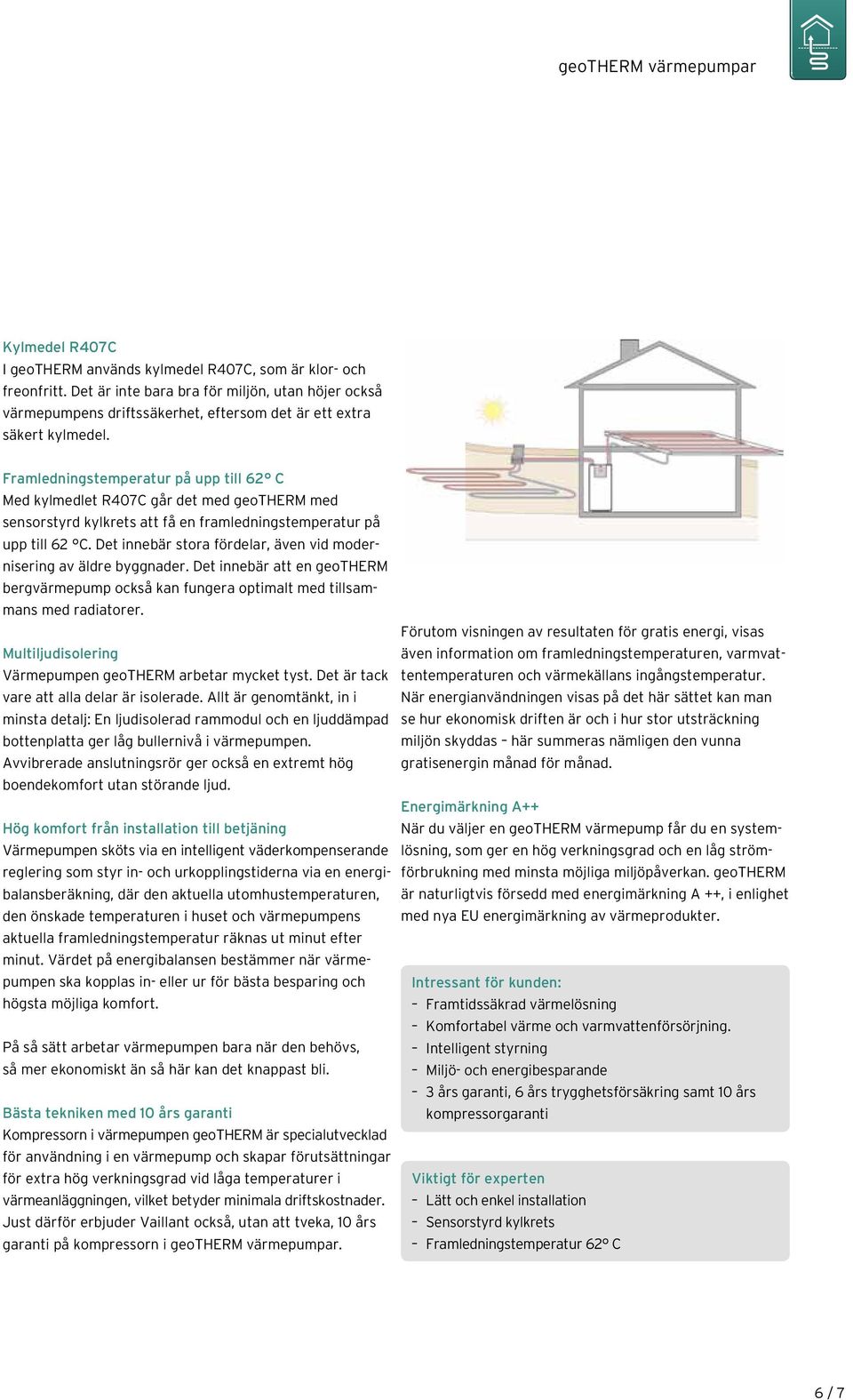 Framledningstemperatur på upp till 62 C Med kylmedlet R407C går det med geotherm med sensorstyrd kylkrets att få en framledningstemperatur på upp till 62 C.