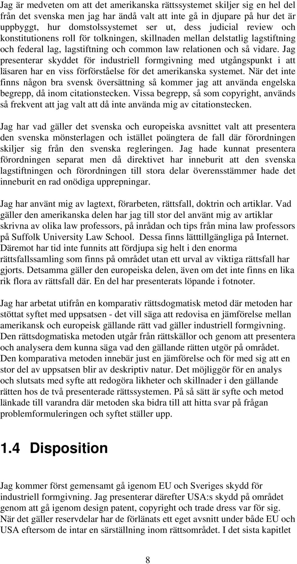 Jag presenterar skyddet för industriell formgivning med utgångspunkt i att läsaren har en viss förförståelse för det amerikanska systemet.