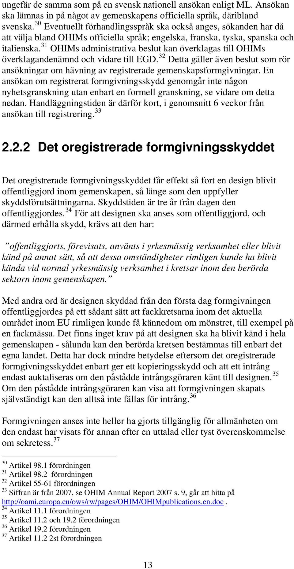 31 OHIMs administrativa beslut kan överklagas till OHIMs överklagandenämnd och vidare till EGD. 32 Detta gäller även beslut som rör ansökningar om hävning av registrerade gemenskapsformgivningar.