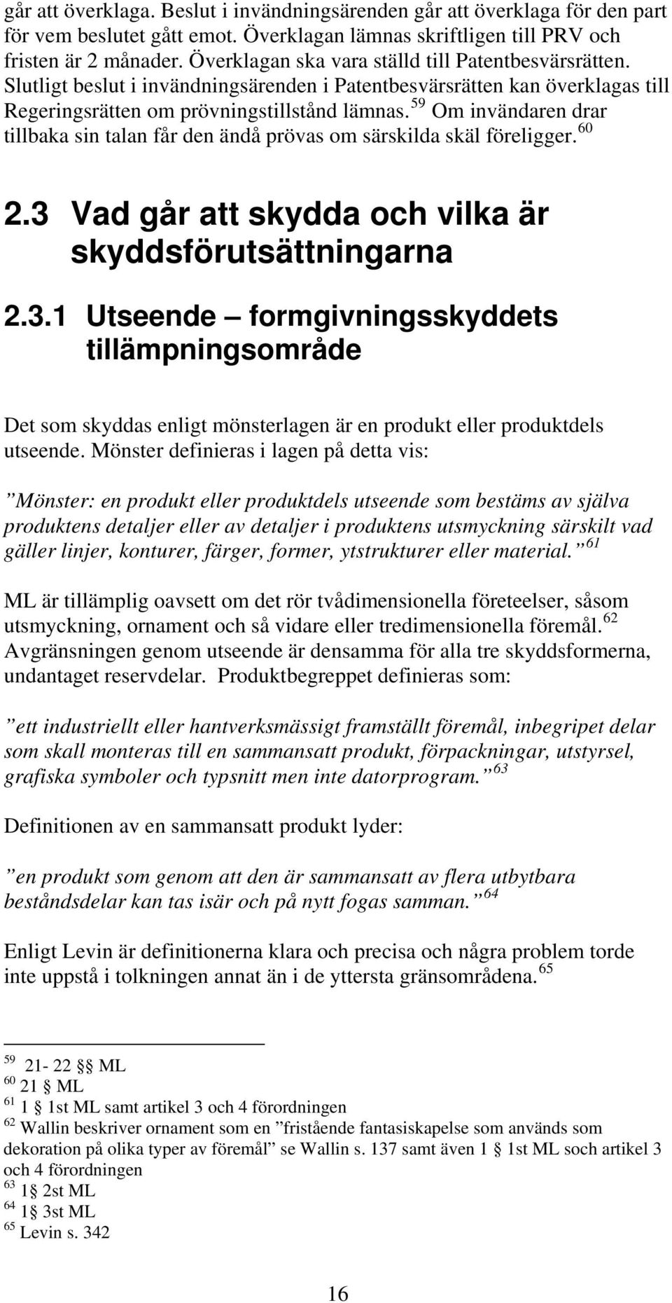 59 Om invändaren drar tillbaka sin talan får den ändå prövas om särskilda skäl föreligger. 60 2.3 