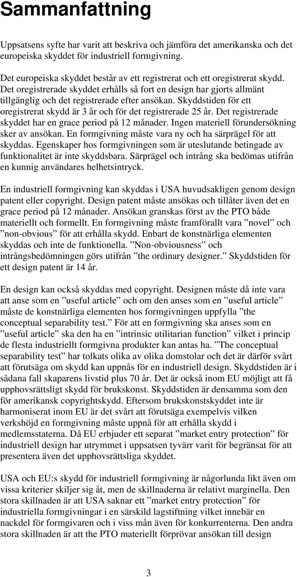 Skyddstiden för ett oregistrerat skydd är 3 år och för det registrerade 25 år. Det registrerade skyddet har en grace period på 12 månader. Ingen materiell förundersökning sker av ansökan.